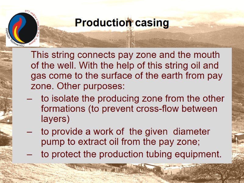 Production casing  This string connects pay zone and the mouth of the well.